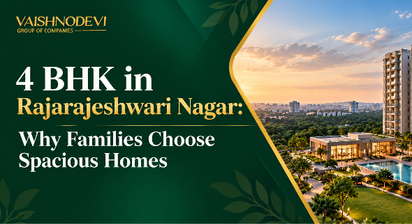 4 BHK in Rajarajeshwari Nagar: Why Families Choose Spacious Homes